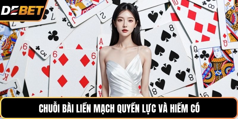 Chuỗi bài liền mạch quyền lực và hiếm có