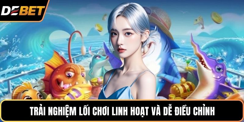 Trải nghiệm lối chơi linh hoạt và dễ điều chỉnh